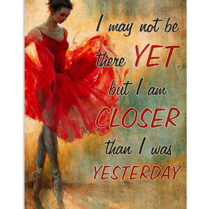 Dancing Ballet Closer Than I Was Yesterday Poster, Ballet Dancing Lovers Gift, Ballet Vintage Poster